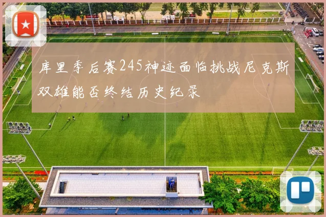 库里季后赛245神迹面临挑战尼克斯双雄能否终结历史纪录